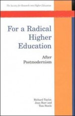 For a Radical Higher Education: After Postmodernism - Richard Taylor, Tom Steele, Jean Barr