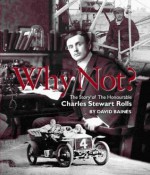 Why Not?: The Story of the Honourable Charles Steward Rolls: Inspired by Contemporary Accounts - David Baines