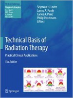 Technical Basis of Radiation Therapy: Practical Clinical Applications (Medical Radiology / Radiation Oncology) - Seymour H. Levitt, James A. Purdy, Carlos A. Pérez, Philip Poortmans