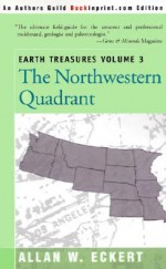 Earth Treasures, Vol 3: The Northwestern Quadrant: Idaho, Iowa, Kansas, Minnesota, Missouri, Montana, Nebraska, North Dakota, Oregon, South Dakota, Washington and Wyoming - Allan W. Eckert