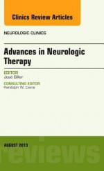 Advances in Neurologic Therapy, an Issue of Neurologic Clinics, - José Biller