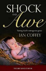 Shock And Awe: Tasting God's Outrageous Grace - Ian Coffey