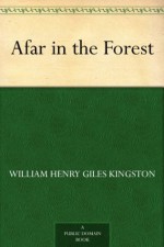 Afar in the Forest - W.H.G. Kingston, Groome, William H. C.