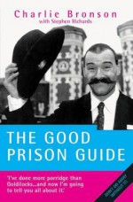 The Good Prison Guide - Charlie Bronson, Stephen Richards