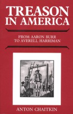 Treason In America: From Aaron Burr To Averell Harriman - Anton Chaitkin