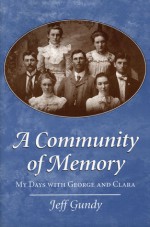 A Community of Memory: MY DAYS WITH GEORGE AND CLARA - Jeff Gundy