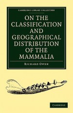 On the Classification and Geographical Distribution of the Mammalia - Richard Owen