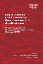 Logic Across the University: Foundations and Applications - Johan van Benthem, Fenrong Liu