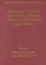 Landmark Papers in General Equilibrium Theory, Social Choice and Welfare (The Foundations of 20th Century Economics) - Kenneth J. Arrow, Gerard Debreu