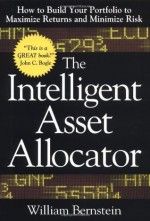 The Intelligent Asset Allocator: How to Build Your Portfolio to Maximize Returns and Minimize Risk - William Bernstein