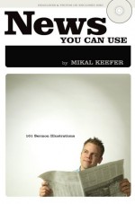 News You Can Use: 101 Sermon Illustrations [With CDROM] - Mikal Keefer