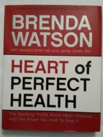 HEART OF PERFECT HEALTH: THE STARTLING TRUTHS ABOUT HEART DISEASE AND THE POWER YOU HOLD TO STOP IT - Brenda Watson