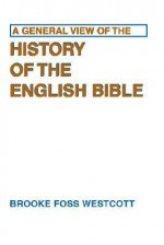 A General View of the History of the English Bible - Brooke Foss Westcott