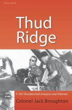 Thud Ridge: F-105 Thunderchief missions over Vietnam - Jack Broughton, Hanson W. Baldwin