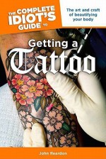 The Complete Idiot's Guide to Getting a Tattoo - John Reardon