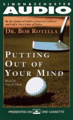 Putting Out of Your Mind - Robert J. Rotella, Robert Cullen