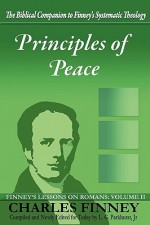 Principles of Peace: Finney's Lessons on Romans: Volume II - Charles Grandison Finney, Louis Gifford Parkhurst Jr., Henry Cowles