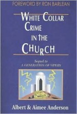 White Collar Crime in the Church: Sequel to a Generation of Vipers - Albert Anderson, Aimee Anderson