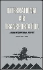 International Air Transportation: A New International Airport : Proceedings of the 22nd Conference - Robert Boyer