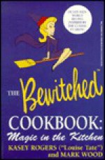 The Official Bewitched Cookbook: Magic in the Kitchen - Kasey Rogers, Mark Wood