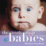 The Truth About Babies - Michael Stanford