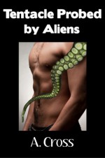 Tentacle Probed by Aliens - A. Cross