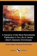 A Narrative of the Most Remarkable Particulars in the Life of James Albert Ukawsaw Gronniosaw (Dodo Press) - James Albert Ukawsaw Gronniosaw