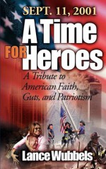 September 11, 2001: A Time for Heroes - Lance Wubbels