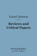 Reviews and Critical Papers (Barnes & Noble Digital Library) - Lionel Johnson