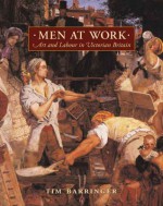 Men at Work: Art and Labour in Victorian Britain - Tim Barringer