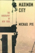 Maximum City: The Biography of New York - Michael Pye