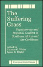 The Suffering Grass: Superpowers And Regional Conflict In Southern Africa And The Caribbean (Emerging Global Issues) - Thomas G. Weiss, James G. Blight