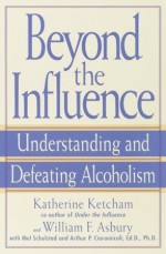 Beyond the Influence: Understanding and Defeating Alcoholism - Katherine Ketcham, William F. Asbury