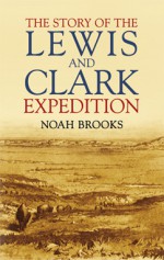 The Story of the Lewis and Clark Expedition - Noah Brooks