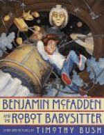 Benjamin McFadden and the Robot Babysitter - Timothy Bush