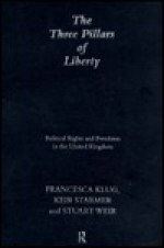 The Three Pillars of Liberty: Political Rights and Freedoms in the United Kingdom - Francesca Klug, Keir Starmer, Stuart Weir