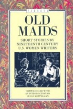 Old Maids: Short Stories By Nineteenth Century US Women Writers - Susan Koppelman