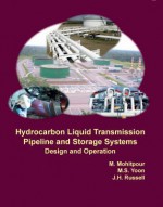 Hydrocarbon Liquid Transmission Pipeline and Storage Systems: Design and Operation - Mo Mohitpour, M.S. Yoon, J.H. Russell