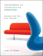 Sourcebook of Scandinavian Furniture: Designs for the 21st Century - Judith Gura