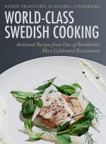 World-Class Swedish Cooking: Artisanal Recipes from One of Stockholm's Most Celebrated Restaurants - Björn Frantzén, Daniel Lindeberg, Mons Kallentoft