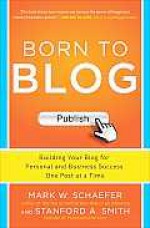 Born to Blog: Building Your Blog for Personal and Business Success One Post at a Time - Mark Schaefer, Stanford Smith