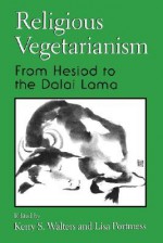 Religious Vegetarianism: From Hesiod to the Dalai Lama - Kerry Walters, Walters, Kerry (Ed.) / Portmess, Lisa (Ed.) Walters, Kerry (Ed.) / Portmess, Lisa (Ed.)