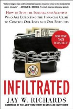 Infiltrated: How to Stop the Insiders and Activists Who Are Exploiting the Financial Crisis to Control Our Lives and Our Fortunes - Jay W. Richards