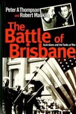 The Battle of Brisbane: Australia and America at War - Peter Thompson, Robert Macklin