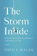 The Storm Inside: Trade the Chaos of How You Feel for the Truth of Who You Are - Sheila Walsh