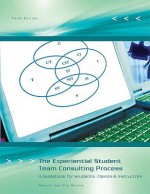 The Experiential Student Team Consulting Process: A Guidebook for Students, Clients, & Instructors - Ron Cook, Paul Belliveau