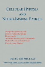 Cellular Hypoxia And Neuro Immune Fatigue - David S. Bell