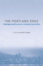 The Portland Edge: Challenges And Successes In Growing Communities - Connie Ozawa, Gerald Sussman, Chet Orloff, Jennifer Dill, Alan Yeakley, Mattew Witt, Steven Reed Johnson, J.R. Estes, Carl Abbott, Deborah Howe, Nancy Chapman, Hollie Lund, Sy Adler, John Provo, Karen Bush Gibson, Tracy J. Prince, Leslie Good, Ethan Seltzer, Heike Mayer