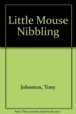 Little Mouse Nibbling - Tony Johnston, Diane Stanley