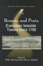 Resorts and Ports: European Seaside Towns Since 1700 - Peter Borsay, John K. Walton